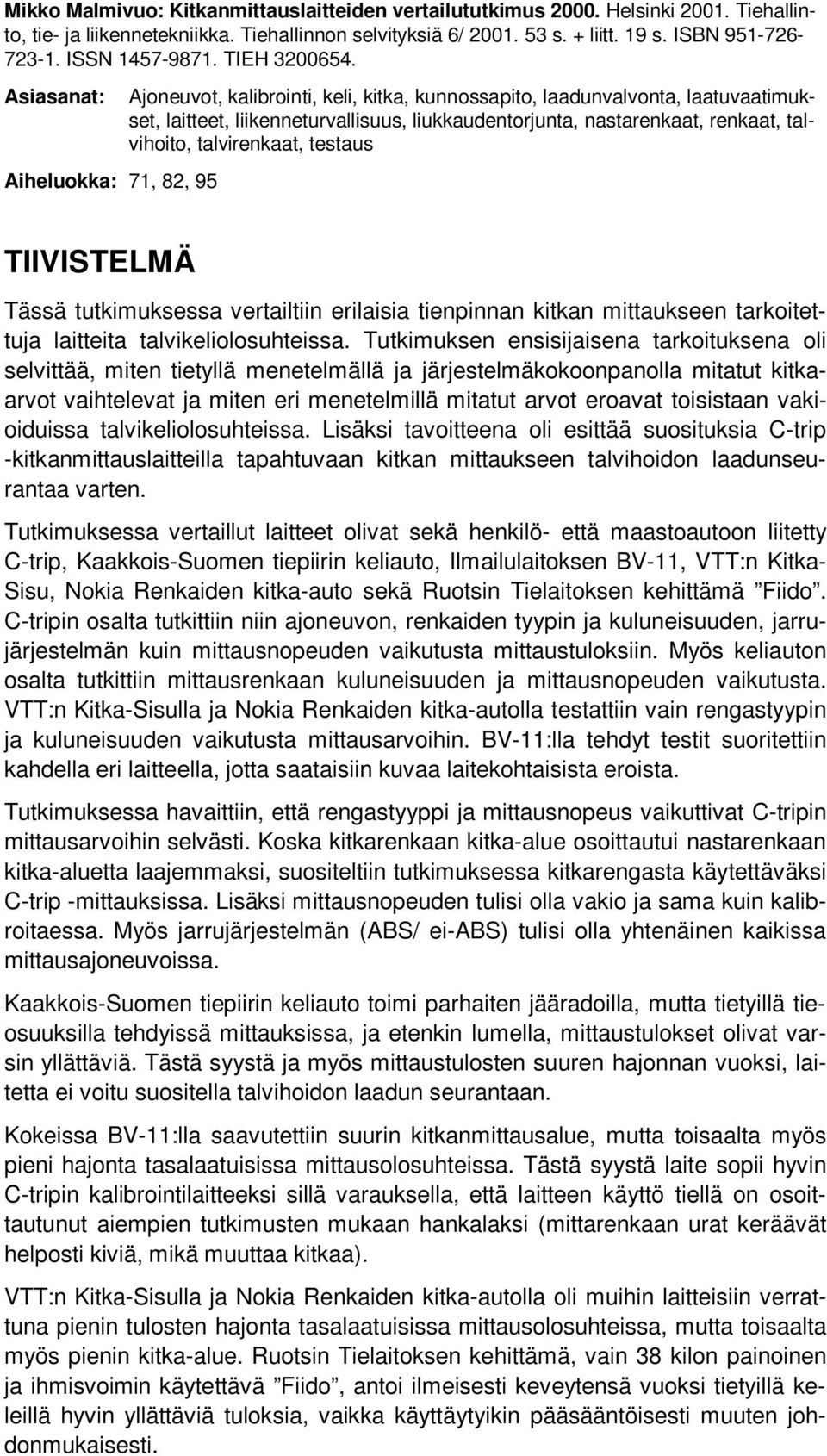 Asiasanat: Aiheluokka: 71, 82, 95 Ajoneuvot, kalibrointi, keli, kitka, kunnossapito, laadunvalvonta, laatuvaatimukset, laitteet, liikenneturvallisuus, liukkaudentorjunta, nastarenkaat, renkaat,