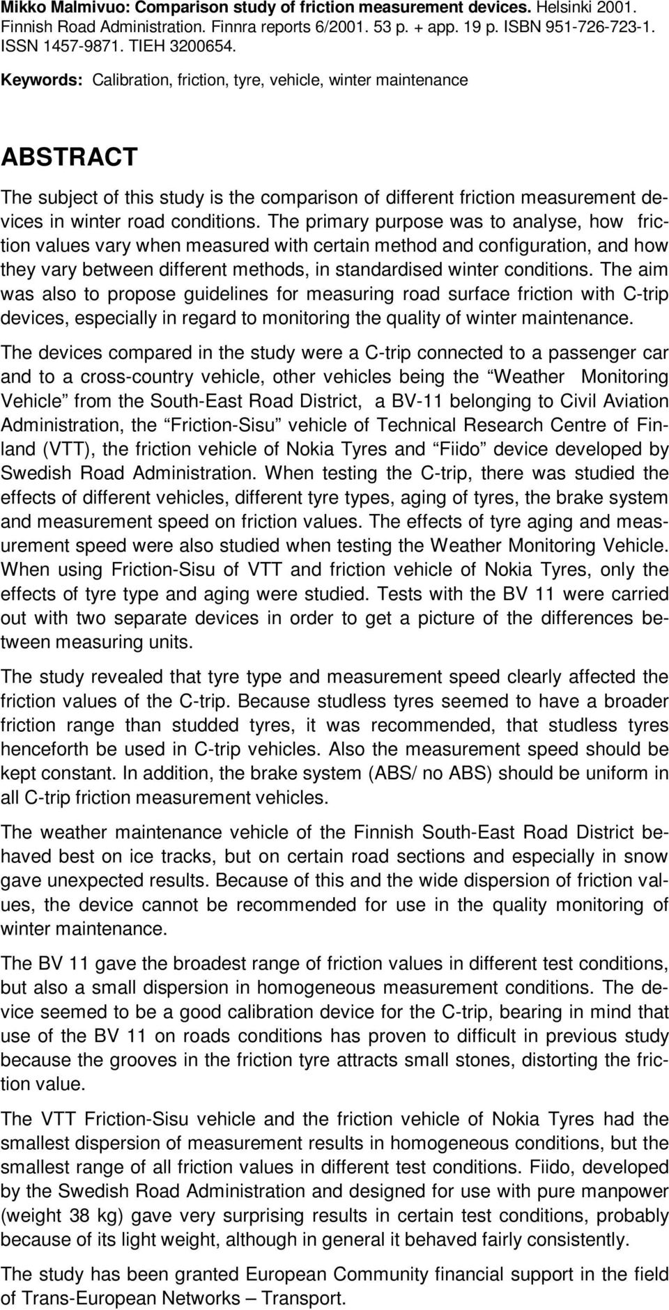 Keywords: Calibration, friction, tyre, vehicle, winter maintenance ABSTRACT The subject of this study is the comparison of different friction measurement devices in winter road conditions.