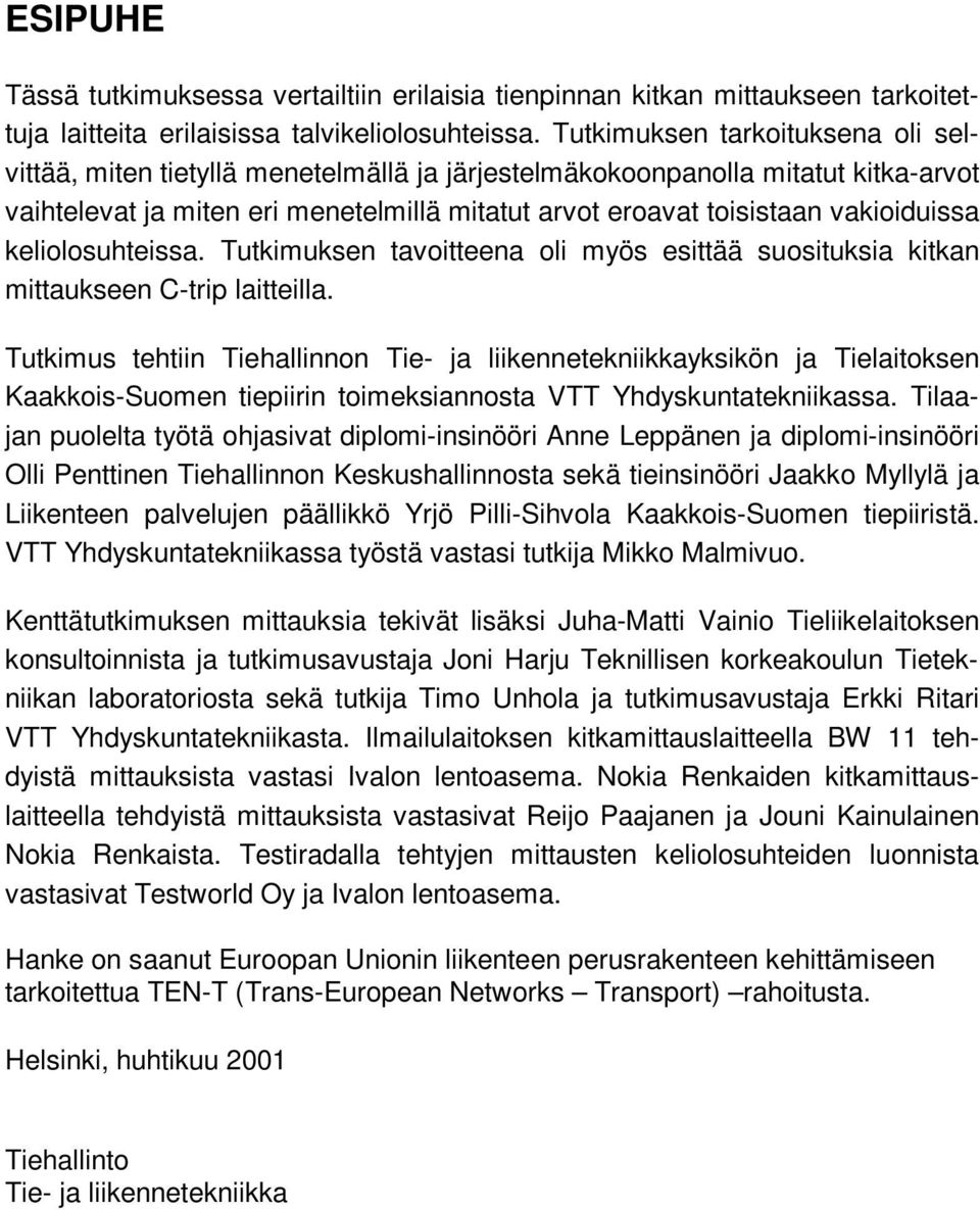 vakioiduissa keliolosuhteissa. Tutkimuksen tavoitteena oli myös esittää suosituksia kitkan mittaukseen C-trip laitteilla.