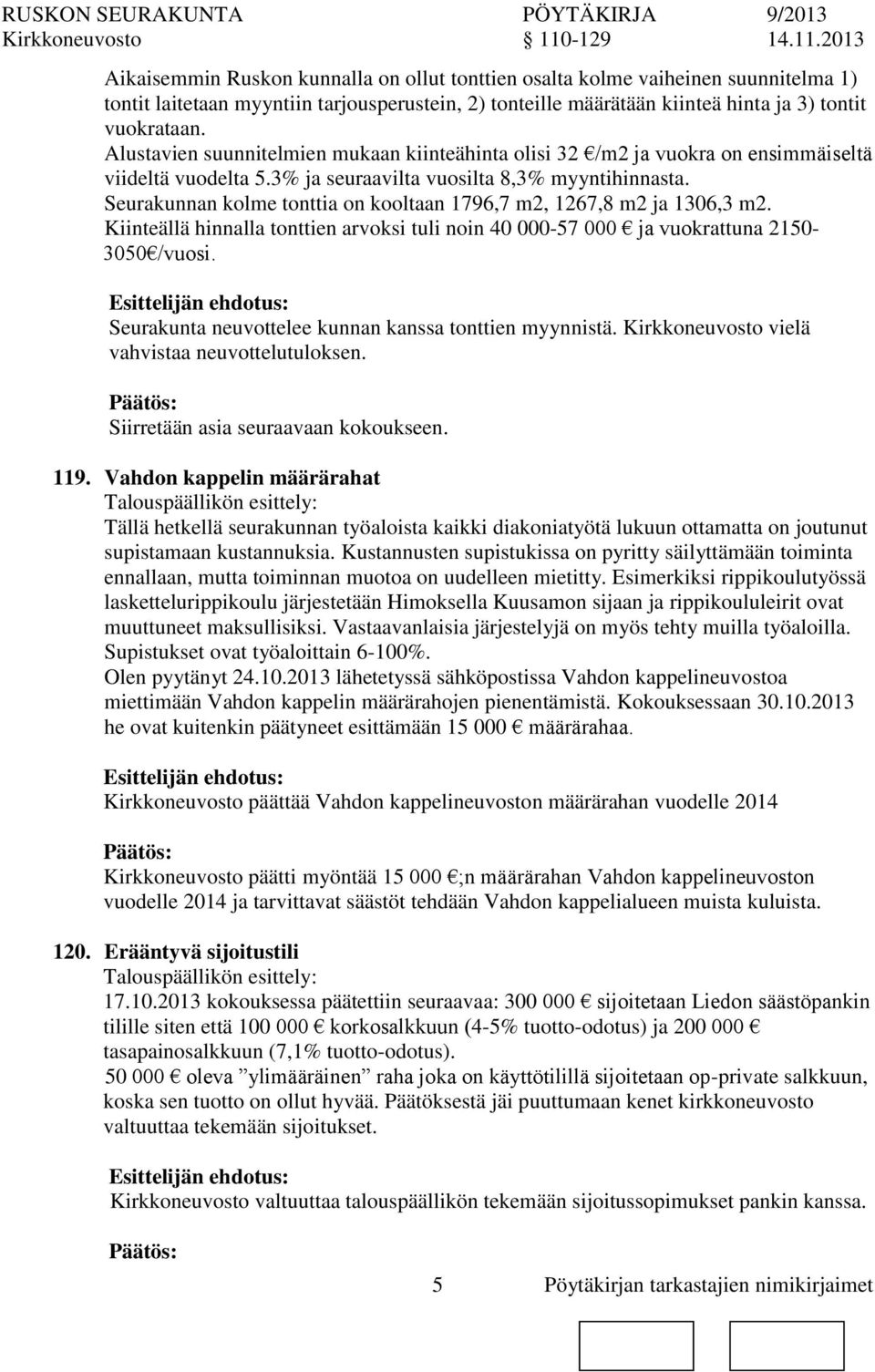 Seurakunnan kolme tttia kooltaan 1796,7 m2, 1267,8 m2 ja 1306,3 m2. Kiinteällä hinnalla tttien arvoksi tuli noin 40 000-57 000 ja vuokrattuna 2150-3050 /vuosi.