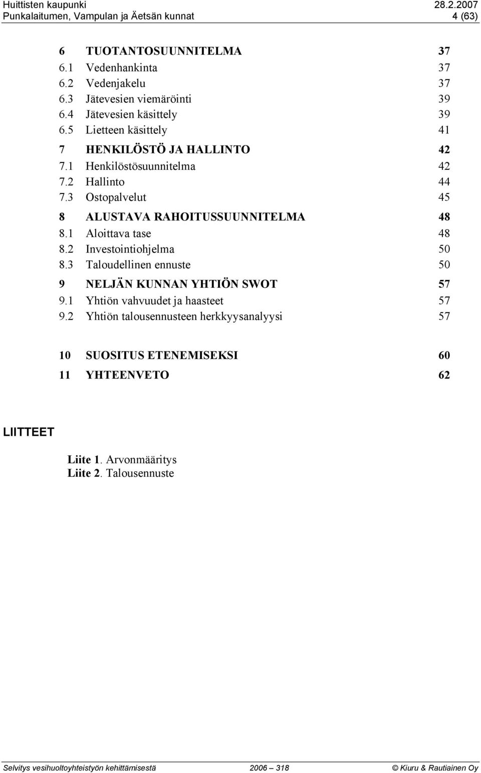 3 Ostopalvelut 45 8 ALUSTAVA RAHOITUSSUUNNITELMA 48 8.1 Aloittava tase 48 8.2 Investointiohjelma 50 8.3 Taloudellinen ennuste 50 9 NELJÄN KUNNAN YHTIÖN SWOT 57 9.