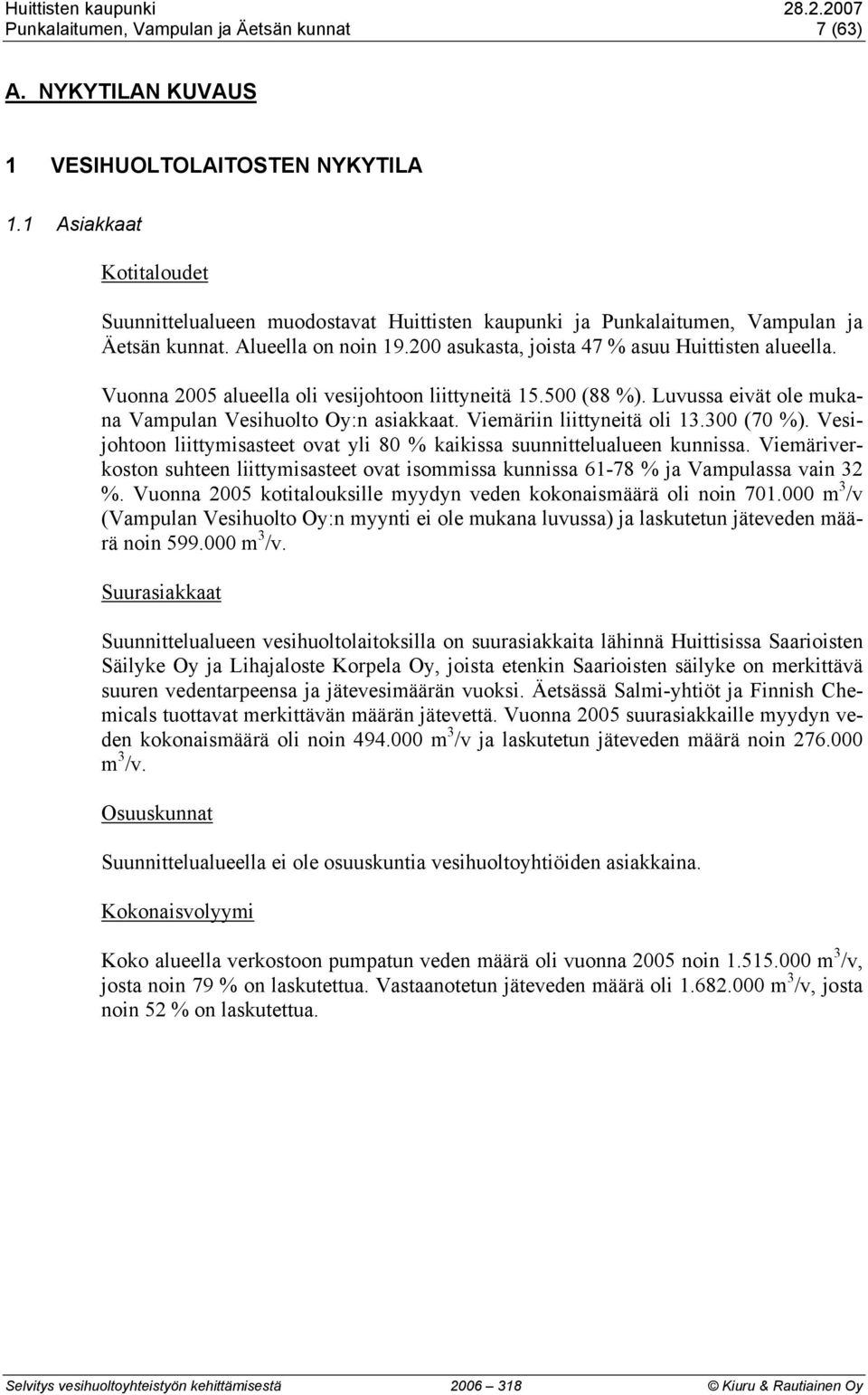 Vuonna 2005 alueella oli vesijohtoon liittyneitä 15.500 (88 %). Luvussa eivät ole mukana Vampulan Vesihuolto Oy:n asiakkaat. Viemäriin liittyneitä oli 13.300 (70 %).