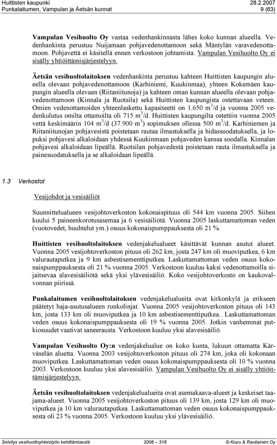 Äetsän vesihuoltolaitoksen vedenhankinta perustuu kahteen Huittisten kaupungin alueella olevaan pohjavedenottamoon (Karhiniemi, Kuukinmaa), yhteen Kokemäen kaupungin alueella olevaan (Riitaniitunoja)