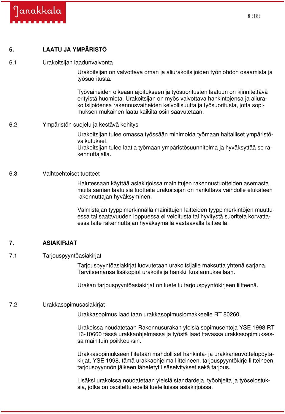 Urakoitsijan on myös valvottava hankintojensa ja aliurakoitsijoidensa rakennusvaiheiden kelvollisuutta ja työsuoritusta, jotta sopimuksen mukainen laatu kaikilta osin saavutetaan.