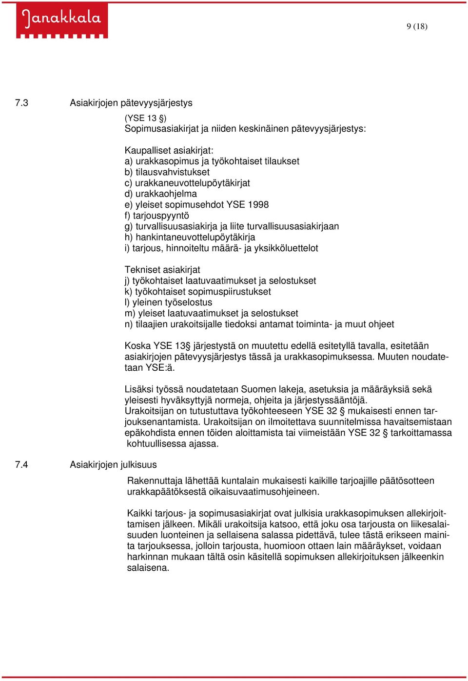 urakkaneuvottelupöytäkirjat d) urakkaohjelma e) yleiset sopimusehdot YSE 1998 f) tarjouspyyntö g) turvallisuusasiakirja ja liite turvallisuusasiakirjaan h) hankintaneuvottelupöytäkirja i) tarjous,