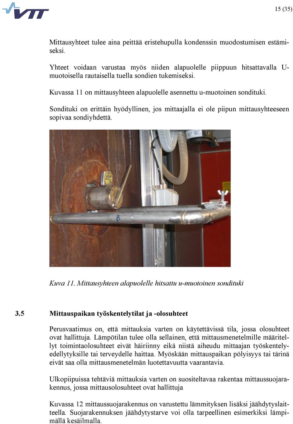 Sondituki on erittäin hyödyllinen, jos mittaajalla ei ole piipun mittausyhteeseen sopivaa sondiyhdettä. Kuva 11. Mittausyhteen alapuolelle hitsattu u muotoinen sondituki 3.