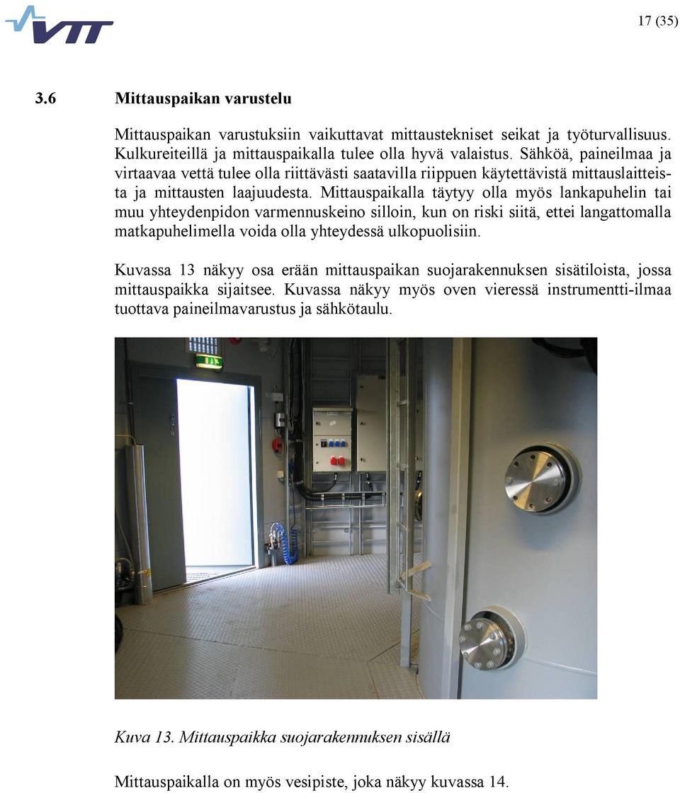 Mittauspaikalla täytyy olla myös lankapuhelin tai muu yhteydenpidon varmennuskeino silloin, kun on riski siitä, ettei langattomalla matkapuhelimella voida olla yhteydessä ulkopuolisiin.