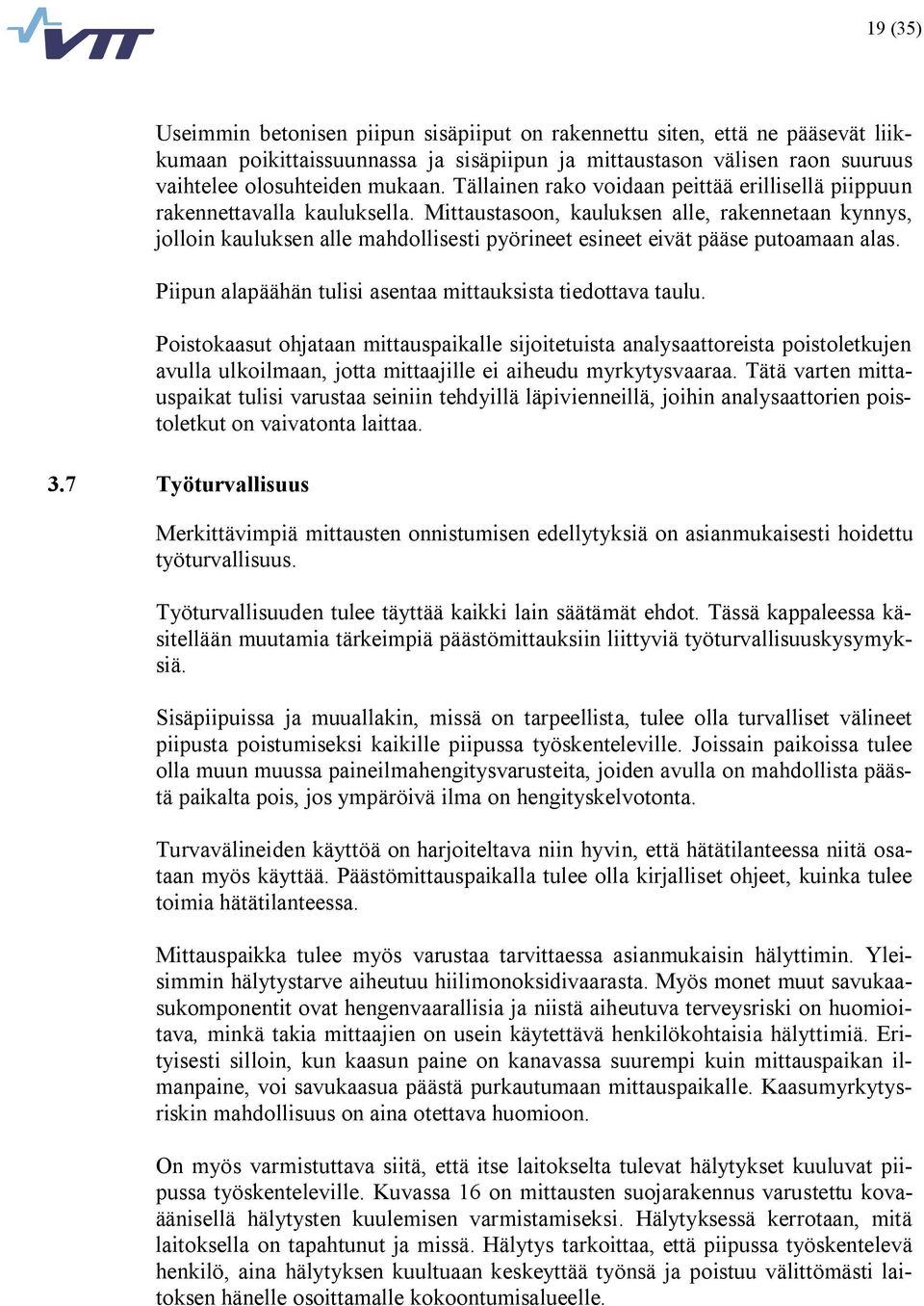 Mittaustasoon, kauluksen alle, rakennetaan kynnys, jolloin kauluksen alle mahdollisesti pyörineet esineet eivät pääse putoamaan alas. Piipun alapäähän tulisi asentaa mittauksista tiedottava taulu.