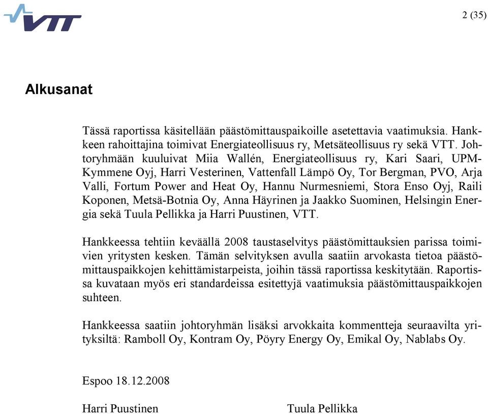 Nurmesniemi, Stora Enso Oyj, Raili Koponen, Metsä Botnia Oy, Anna Häyrinen ja Jaakko Suominen, Helsingin Energia sekä Tuula Pellikka ja Harri Puustinen, VTT.