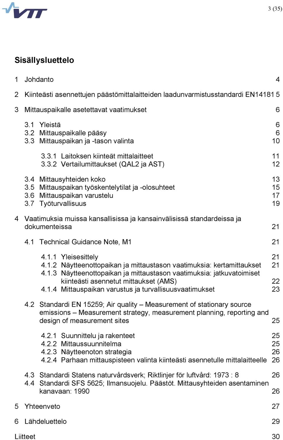 5 Mittauspaikan työskentelytilat ja olosuhteet 15 3.6 Mittauspaikan varustelu 17 3.7 Työturvallisuus 19 4 Vaatimuksia muissa kansallisissa ja kansainvälisissä standardeissa ja dokumenteissa 21 4.