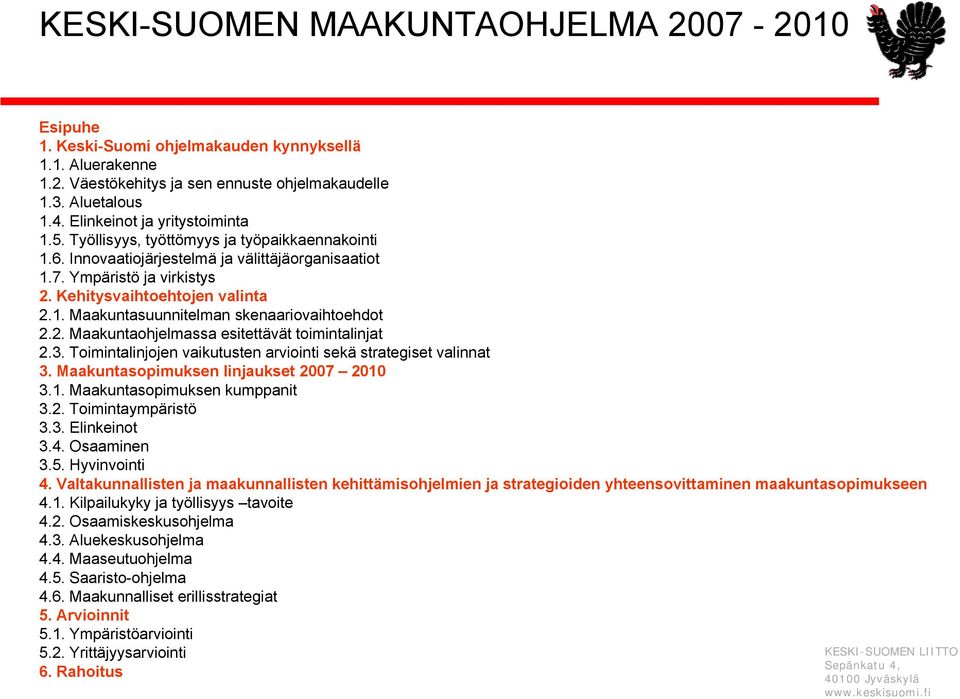 2. Maakuntaohjelmassa esitettävät toimintalinjat 2.3. Toimintalinjojen vaikutusten arviointi sekä strategiset valinnat 3. Maakuntasopimuksen linjaukset 2007 2010 3.1. Maakuntasopimuksen kumppanit 3.2. Toimintaympäristö 3.