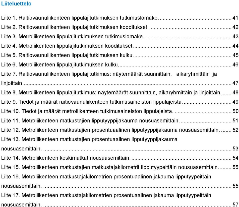 Metroliikenteen lippulajitutkimuksen kulku.... 46 Liite 7. Raitiovaunuliikenteen lippulajitutkimus: näytemäärät suunnittain, aikaryhmittäin ja linjoittain.... 47 Liite 8.