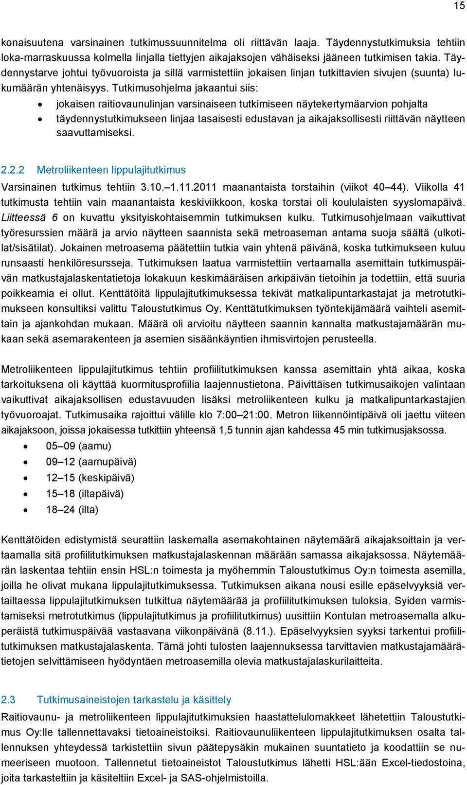 Tutkimusohjelma jakaantui siis: jokaisen raitiovaunulinjan varsinaiseen tutkimiseen näytekertymäarvion pohjalta täydennystutkimukseen linjaa tasaisesti edustavan ja aikajaksollisesti riittävän