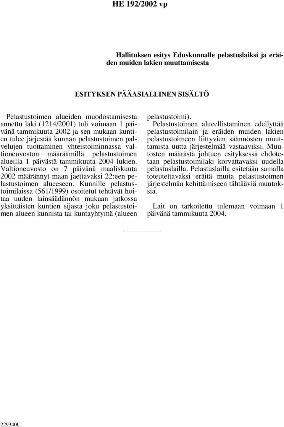 päivästä tammikuuta 2004 lukien. Valtioneuvosto on 7 päivänä maaliskuuta 2002 määrännyt maan jaettavaksi 22:een pelastustoimen alueeseen.