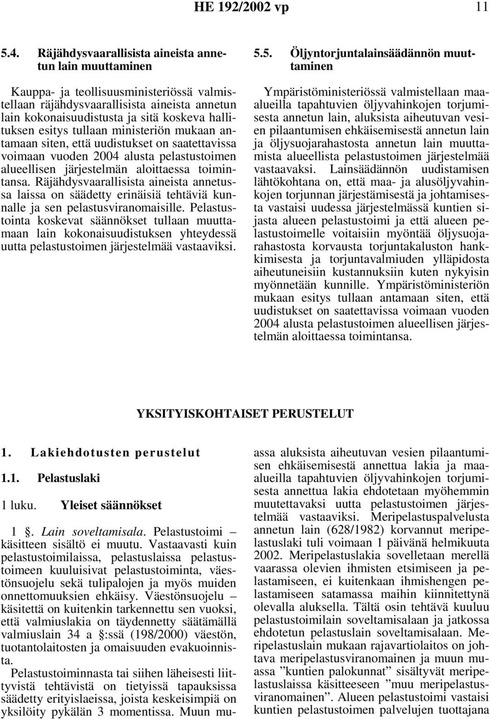 esitys tullaan ministeriön mukaan antamaan siten, että uudistukset on saatettavissa voimaan vuoden 2004 alusta pelastustoimen alueellisen järjestelmän aloittaessa toimintansa.