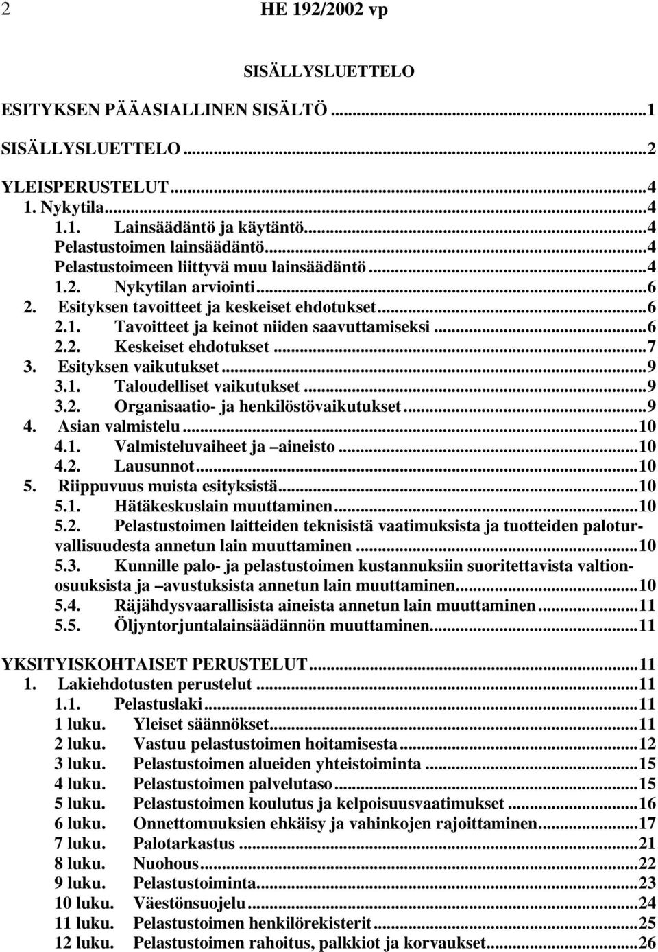 ..7 3. Esityksen vaikutukset...9 3.1. Taloudelliset vaikutukset...9 3.2. Organisaatio- ja henkilöstövaikutukset...9 4. Asian valmistelu...10 4.1. Valmisteluvaiheet ja aineisto...10 4.2. Lausunnot.