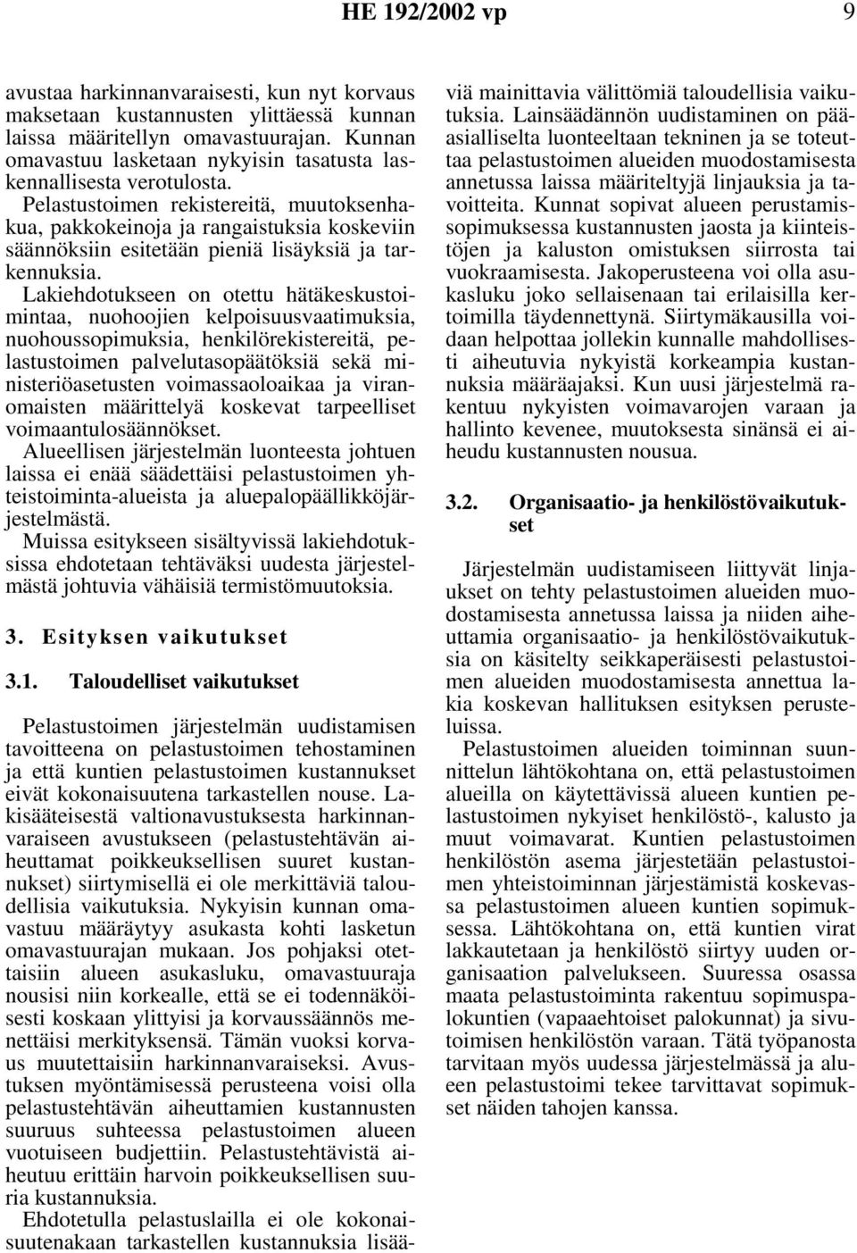 Pelastustoimen rekistereitä, muutoksenhakua, pakkokeinoja ja rangaistuksia koskeviin säännöksiin esitetään pieniä lisäyksiä ja tarkennuksia.