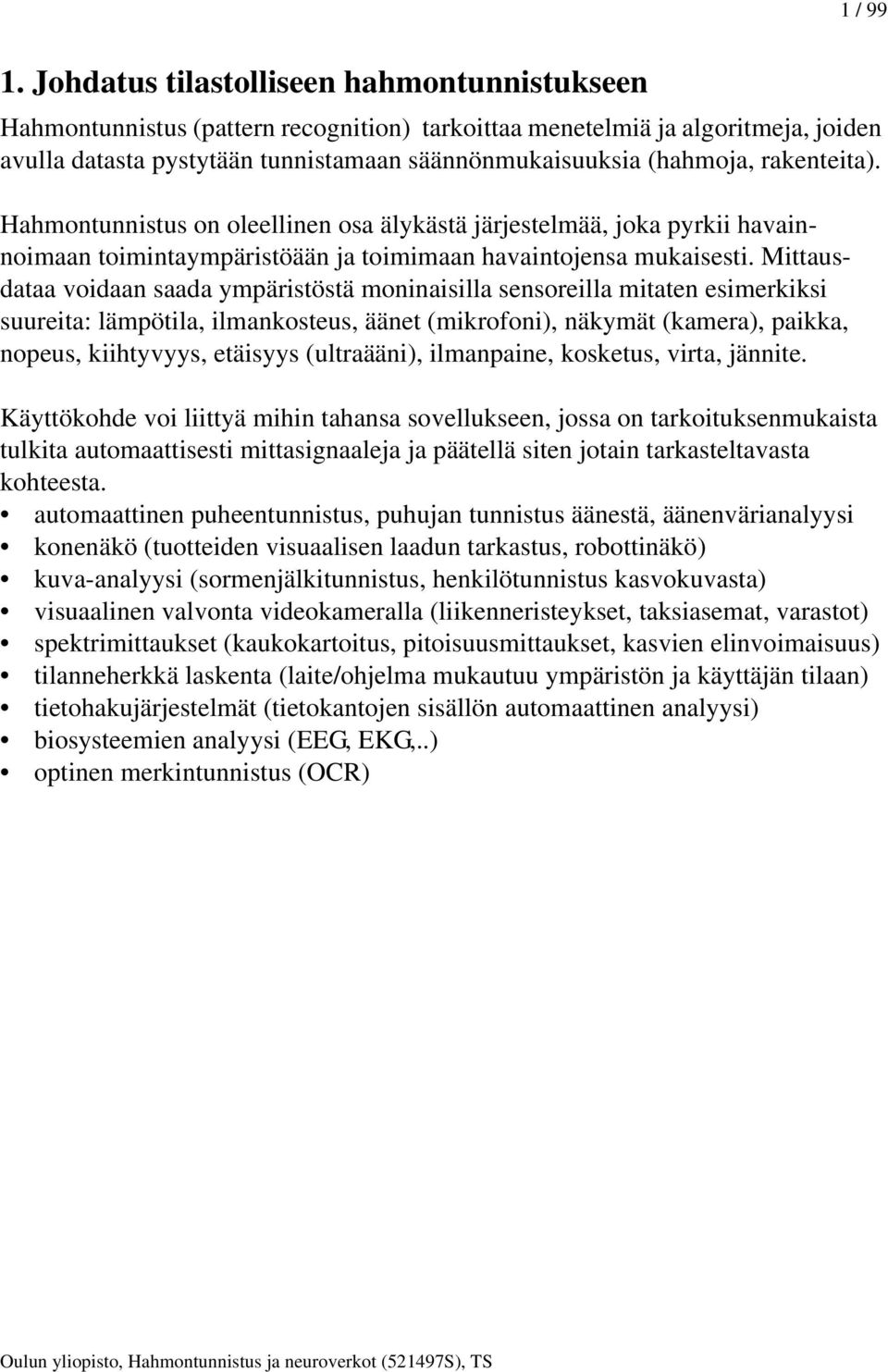 rakenteita). Hahmontunnistus on oleellinen osa älykästä järjestelmää, joka pyrkii havainnoimaan toimintaympäristöään ja toimimaan havaintojensa mukaisesti.