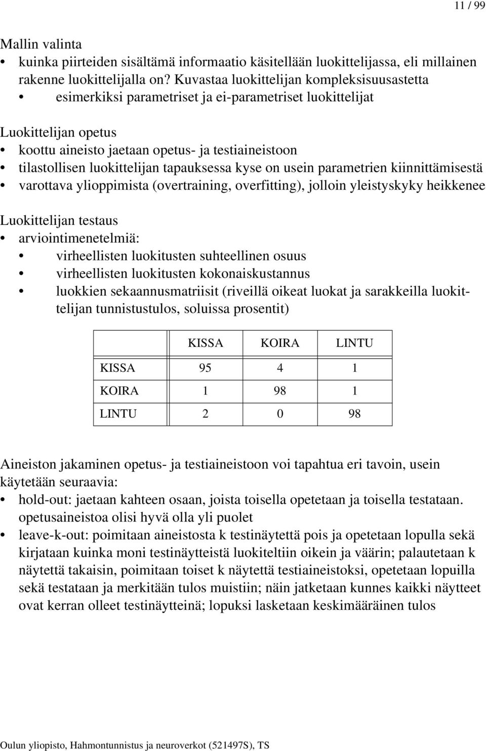 luokittelijan tapauksessa kyse on usein parametrien kiinnittämisestä varottava ylioppimista (overtraining, overfitting), jolloin yleistyskyky heikkenee Luokittelijan testaus arviointimenetelmiä: