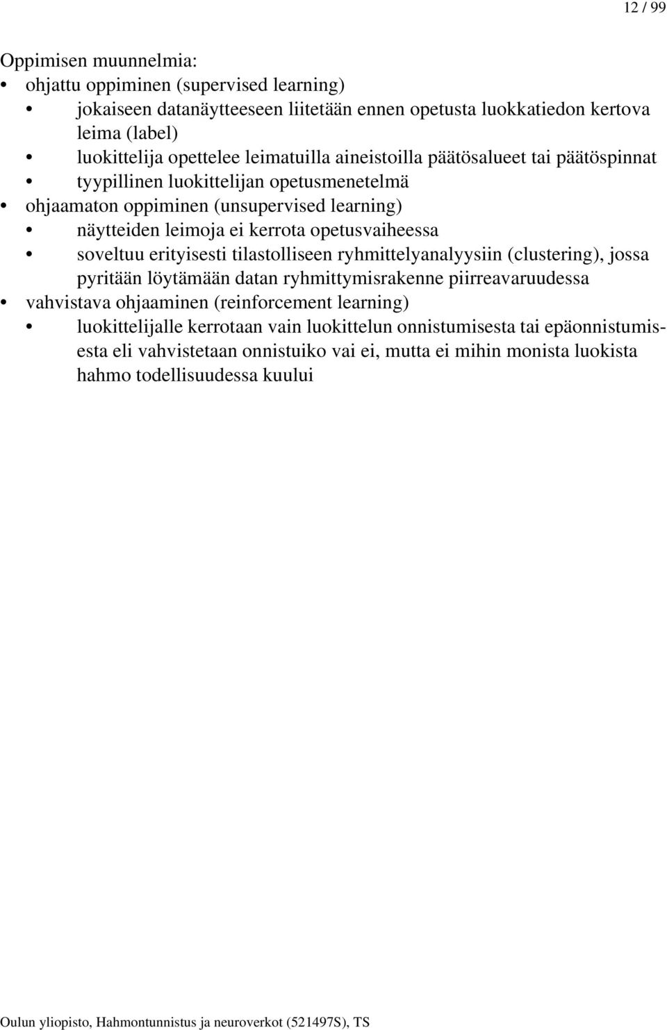 opetusvaiheessa soveltuu erityisesti tilastolliseen ryhmittelyanalyysiin (clustering), jossa pyritään löytämään datan ryhmittymisrakenne piirreavaruudessa vahvistava ohjaaminen