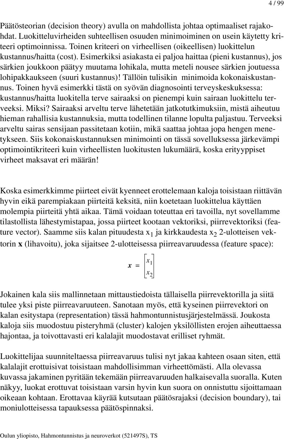 Esimerkiksi asiakasta ei paljoa haittaa (pieni kustannus), jos särkien joukkoon päätyy muutama lohikala, mutta meteli nousee särkien joutuessa lohipakkaukseen (suuri kustannus)!