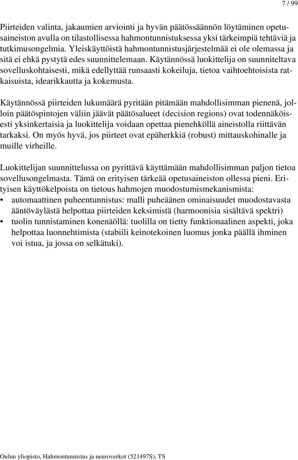 Käytännössä luokittelija on suunniteltava sovelluskohtaisesti, mikä edellyttää runsaasti kokeiluja, tietoa vaihtoehtoisista ratkaisuista, idearikkautta ja kokemusta.