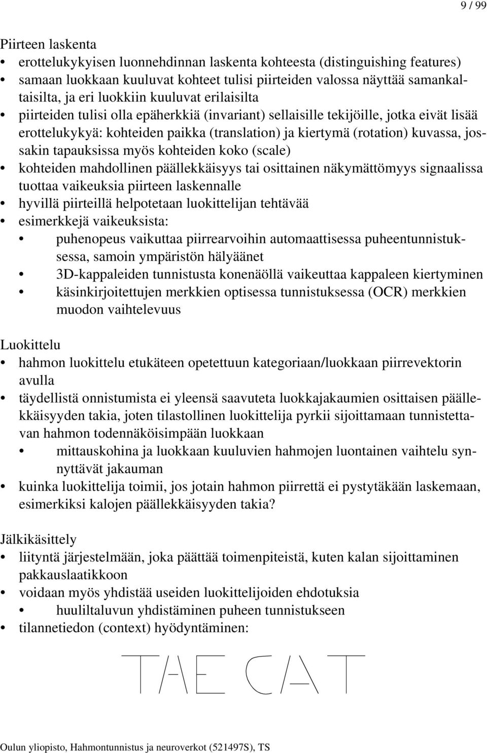 jossakin tapauksissa myös kohteiden koko (scale) kohteiden mahdollinen päällekkäisyys tai osittainen näkymättömyys signaalissa tuottaa vaikeuksia piirteen laskennalle hyvillä piirteillä helpotetaan