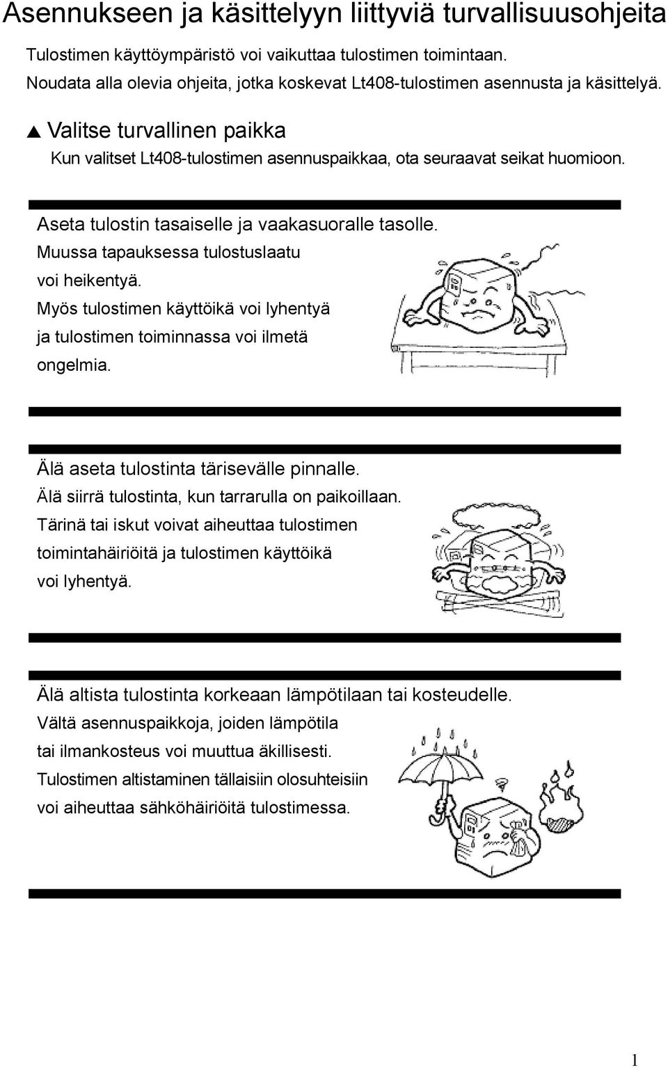 Aseta tulostin tasaiselle ja vaakasuoralle tasolle. Muussa tapauksessa tulostuslaatu voi heikentyä. Myös tulostimen käyttöikä voi lyhentyä ja tulostimen toiminnassa voi ilmetä ongelmia.