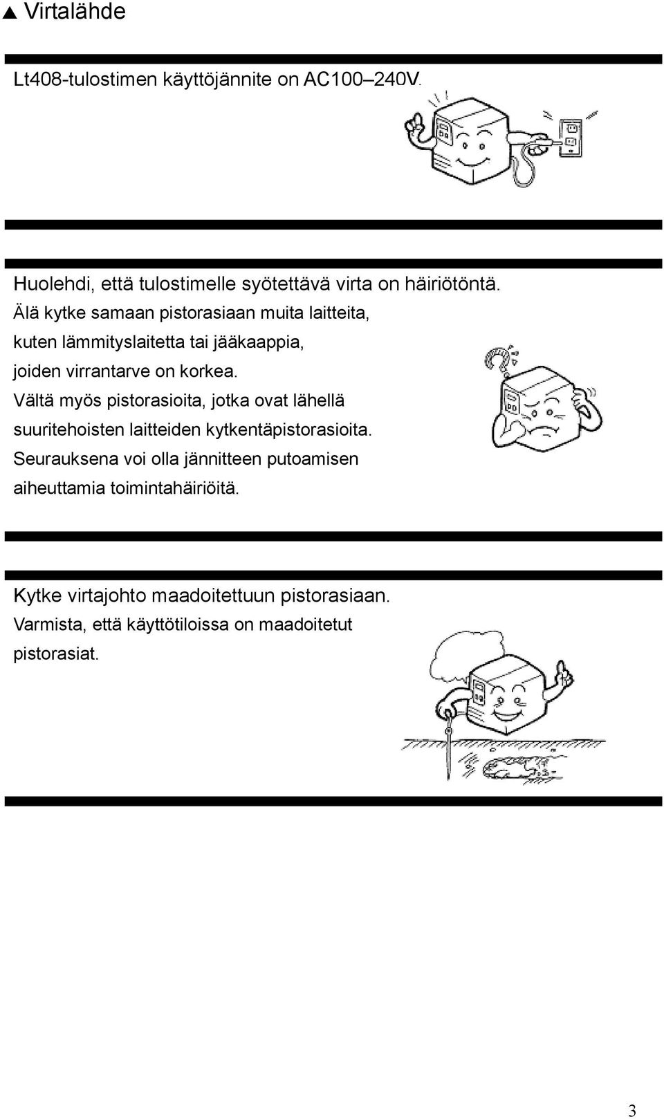 Vältä myös pistorasioita, jotka ovat lähellä suuritehoisten laitteiden kytkentäpistorasioita.