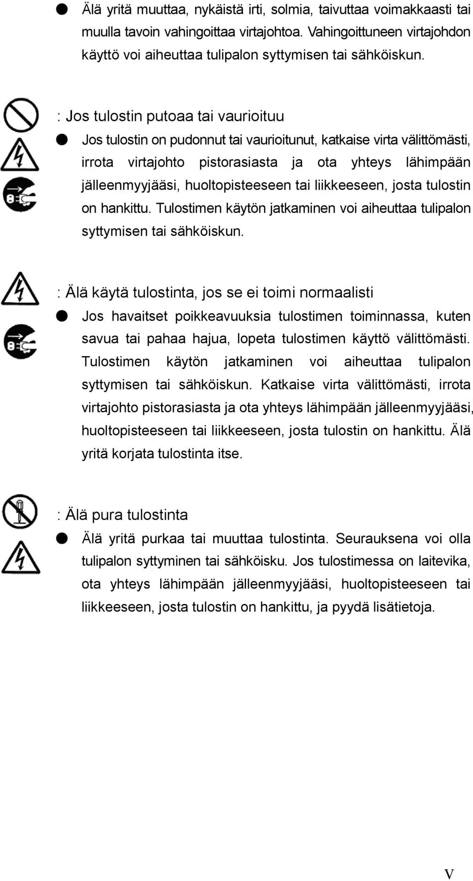 tai liikkeeseen, josta tulostin on hankittu. Tulostimen käytön jatkaminen voi aiheuttaa tulipalon syttymisen tai sähköiskun.