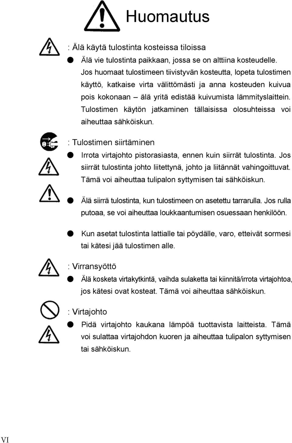 Tulostimen käytön jatkaminen tällaisissa olosuhteissa voi aiheuttaa sähköiskun. : Tulostimen siirtäminen Irrota virtajohto pistorasiasta, ennen kuin siirrät tulostinta.