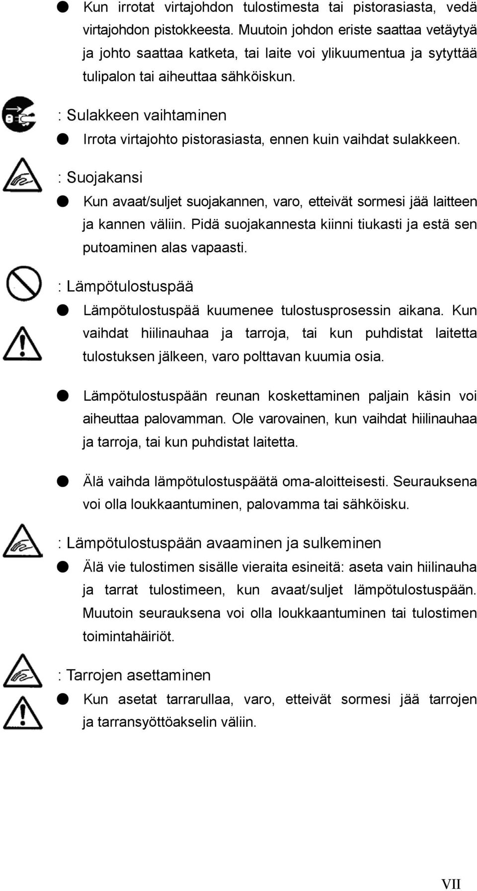 : Sulakkeen vaihtaminen Irrota virtajohto pistorasiasta, ennen kuin vaihdat sulakkeen. : Suojakansi Kun avaat/suljet suojakannen, varo, etteivät sormesi jää laitteen ja kannen väliin.