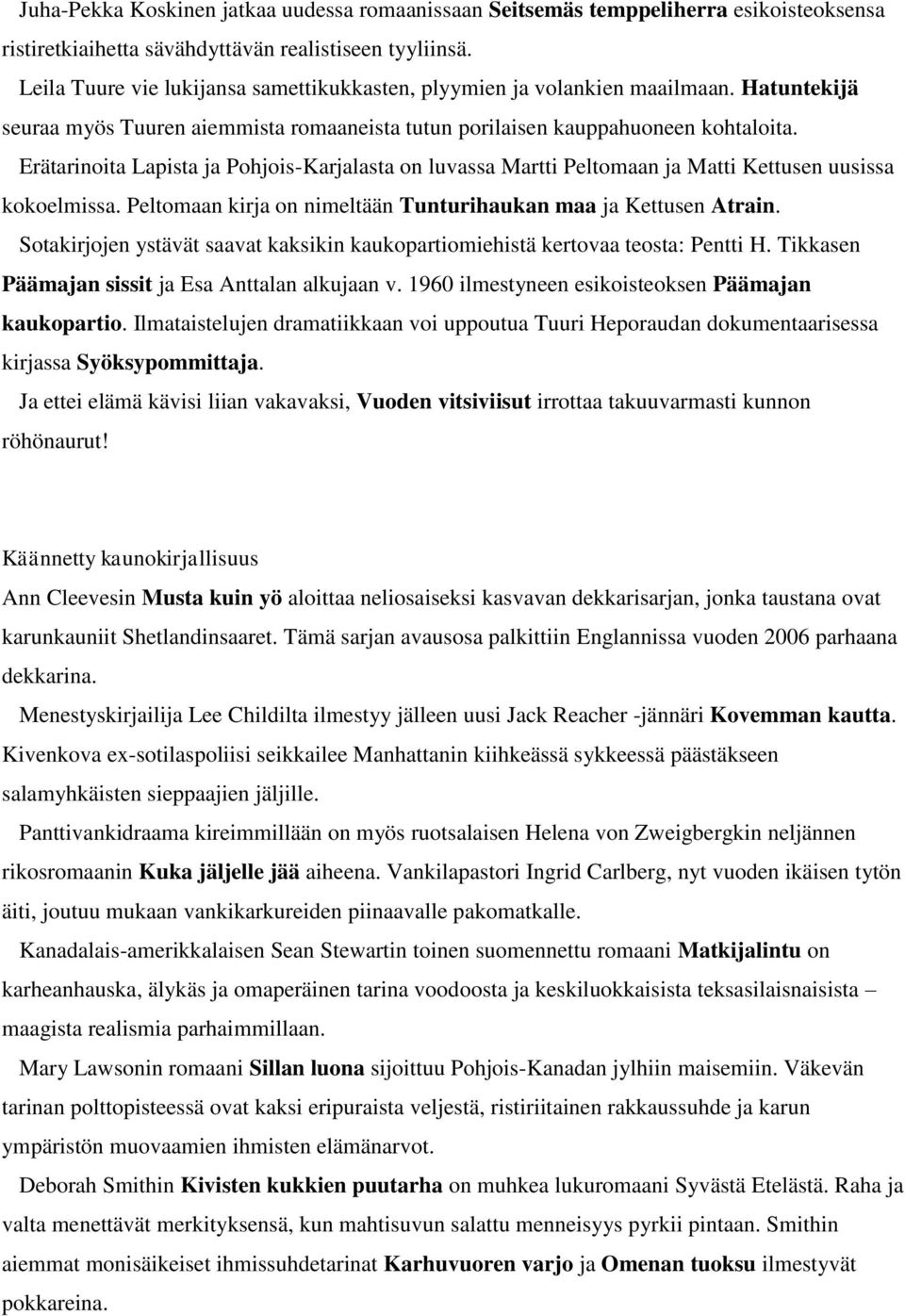 Erätarinoita Lapista ja Pohjois-Karjalasta on luvassa Martti Peltomaan ja Matti Kettusen uusissa kokoelmissa. Peltomaan kirja on nimeltään Tunturihaukan maa ja Kettusen Atrain.