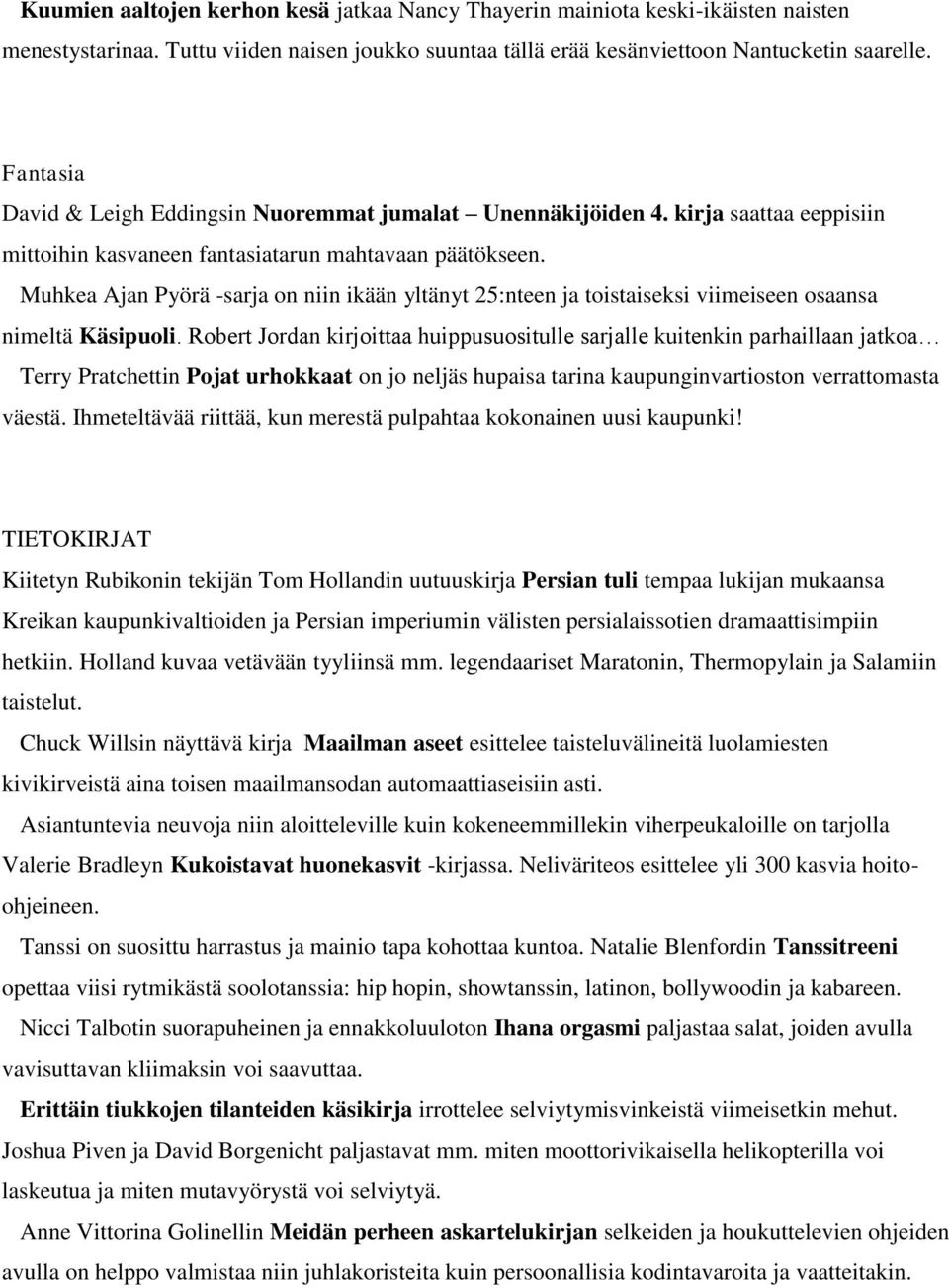 Muhkea Ajan Pyörä -sarja on niin ikään yltänyt 25:nteen ja toistaiseksi viimeiseen osaansa nimeltä Käsipuoli.