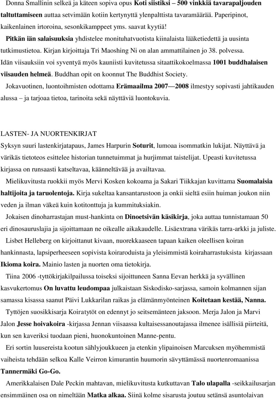 Kirjan kirjoittaja Tri Maoshing Ni on alan ammattilainen jo 38. polvessa. Idän viisauksiin voi syventyä myös kauniisti kuvitetussa sitaattikokoelmassa 1001 buddhalaisen viisauden helmeä.