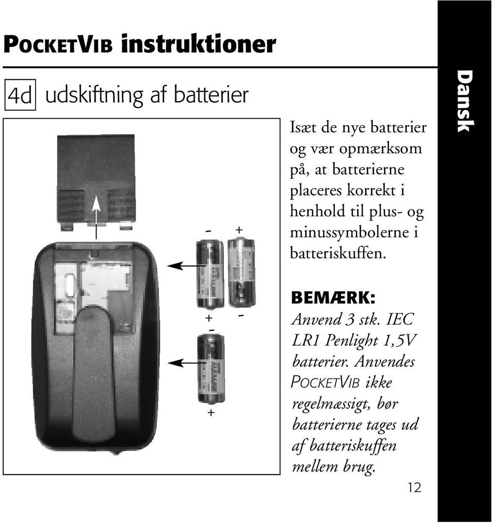 batteriskuffen. Dansk + - + - BEMÆRK: Anvend 3 stk. IEC LR1 Penlight 1,5V batterier.