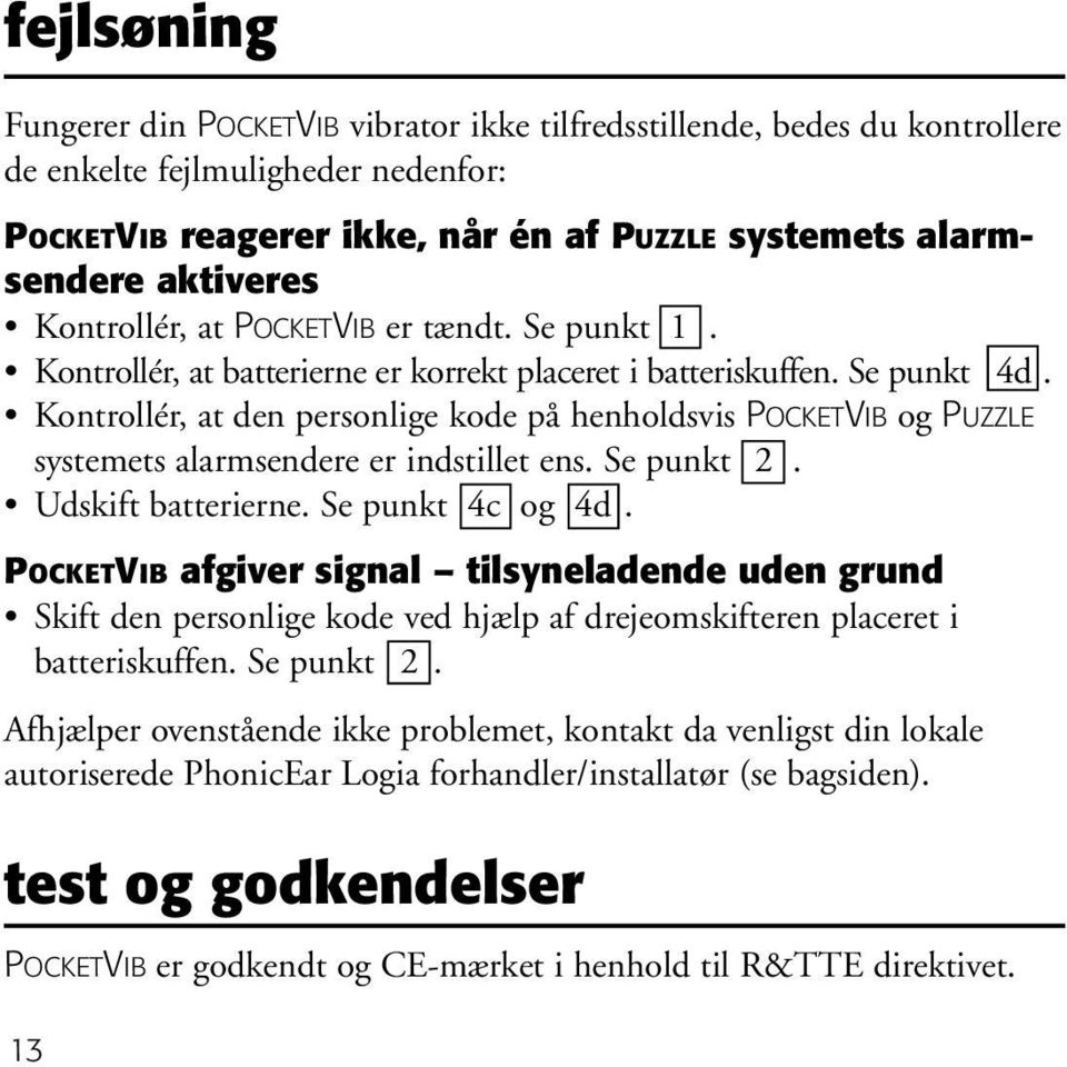 Kontrollér, at den personlige kode på henholdsvis POCKETVIB og PUZZLE systemets alarmsendere er indstillet ens. Se punkt 2. Udskift batterierne. Se punkt 4c og 4d.