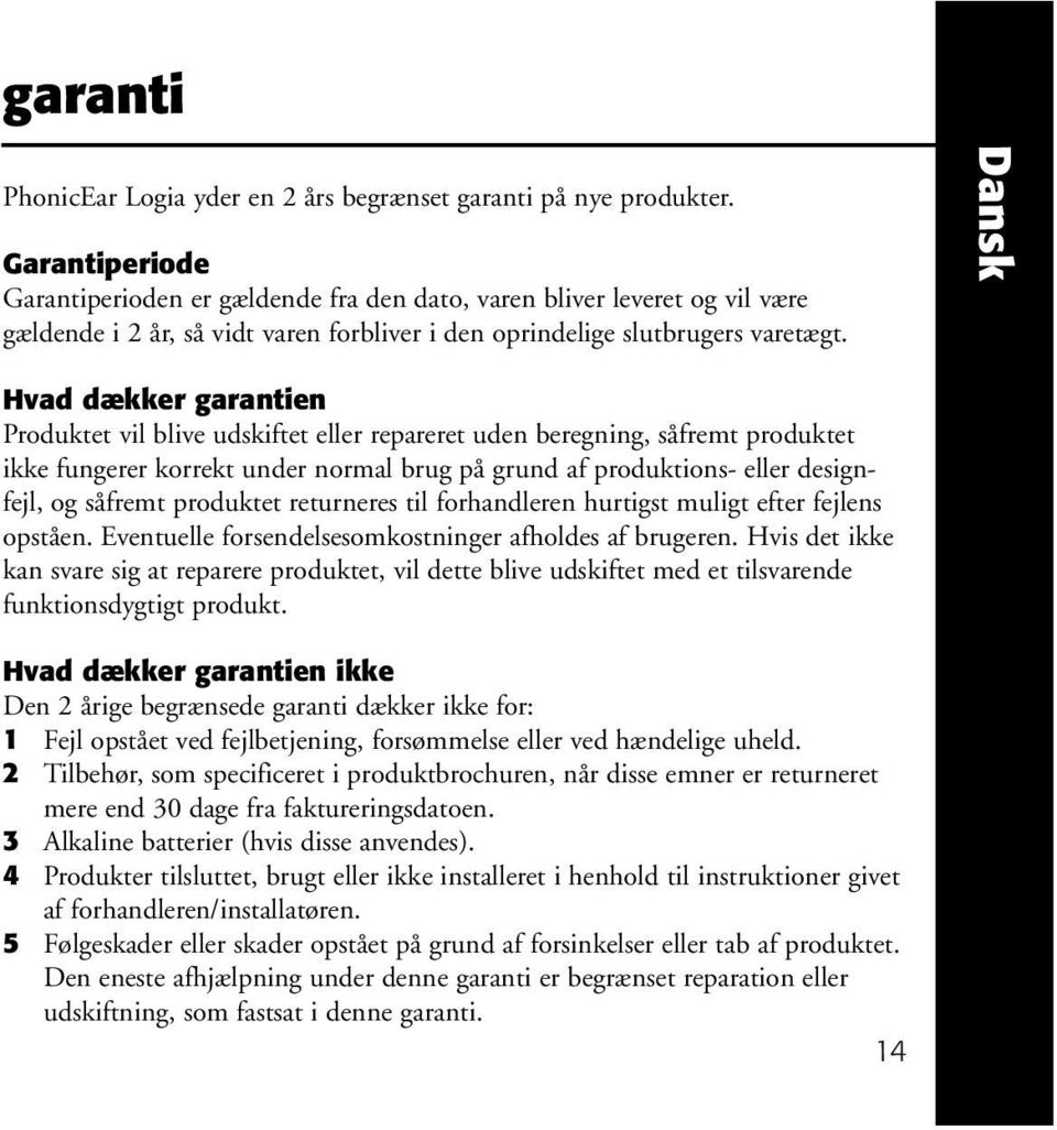 Dansk Hvad dækker garantien Produktet vil blive udskiftet eller repareret uden beregning, såfremt produktet ikke fungerer korrekt under normal brug på grund af produktions- eller designfejl, og