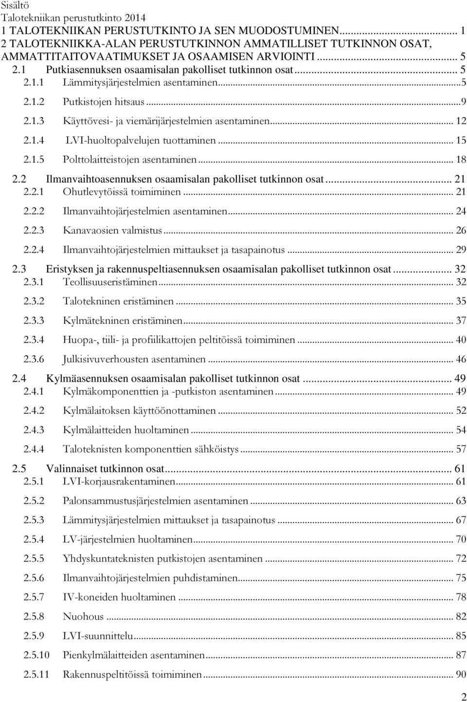 .. 5 2.1.2 Putkistojen hitsaus... 9 2.1.3 Käyttövesi- ja viemärijärjestelmien asentaminen... 12 2.1.4 LVI-huoltopalvelujen tuottaminen... 15 2.1.5 Polttolaitteistojen asentaminen... 18 2.