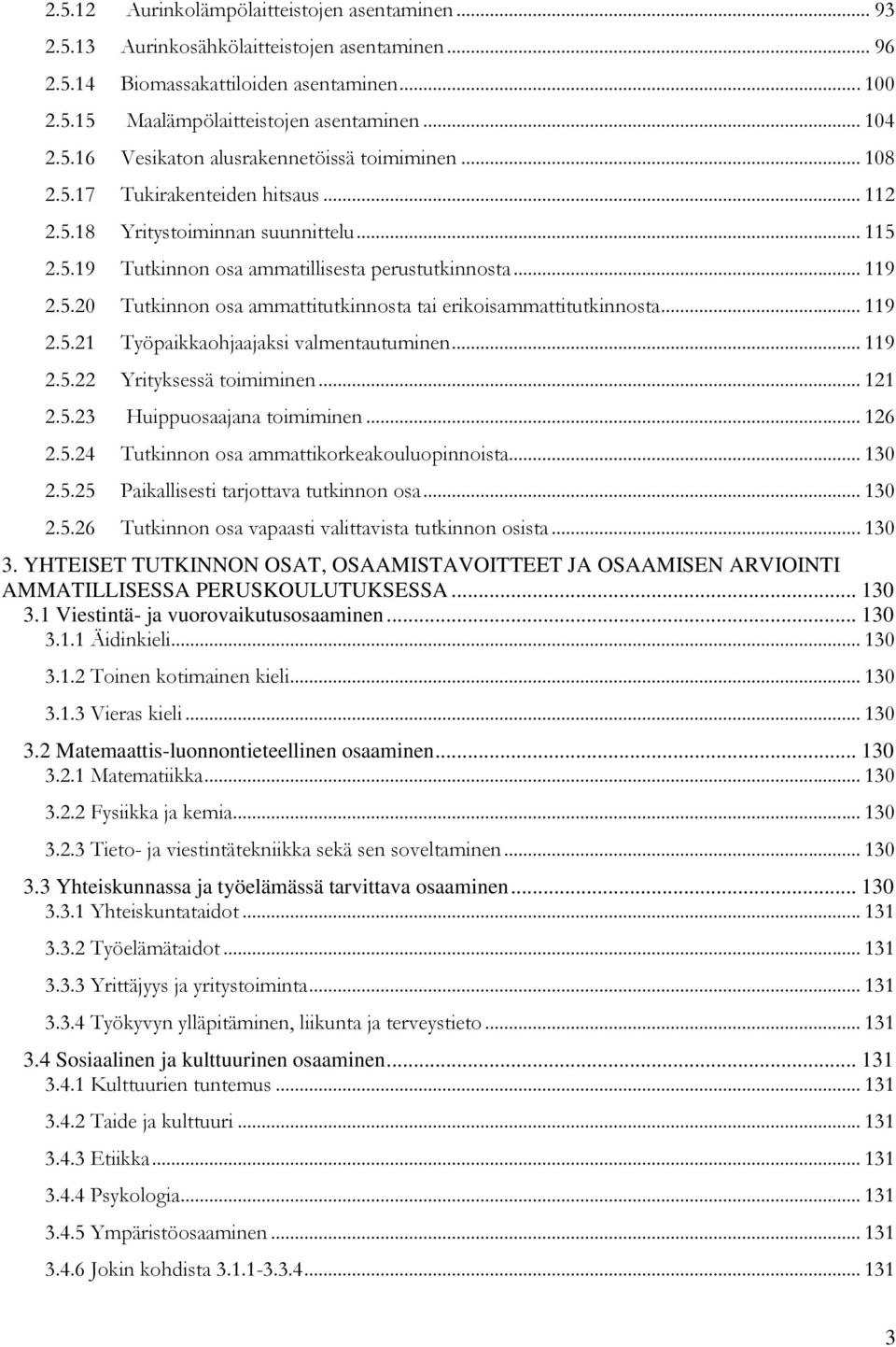 .. 119 2.5.21 Työpaikkaohjaajaksi valmentautuminen... 119 2.5.22 Yrityksessä toimiminen... 121 2.5.23 Huippuosaajana toimiminen... 126 2.5.24 Tutkinnon osa ammattikorkeakouluopinnoista... 130 2.5.25 Paikallisesti tarjottava tutkinnon osa.