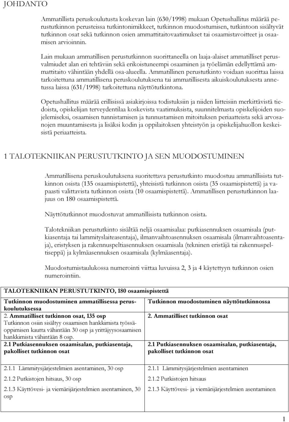 Lain mukaan ammatillisen perustutkinnon suorittaneella on laaja-alaiset ammatilliset perusvalmiudet alan eri tehtäviin sekä erikoistuneempi osaaminen ja työelämän edellyttämä ammattitaito vähintään