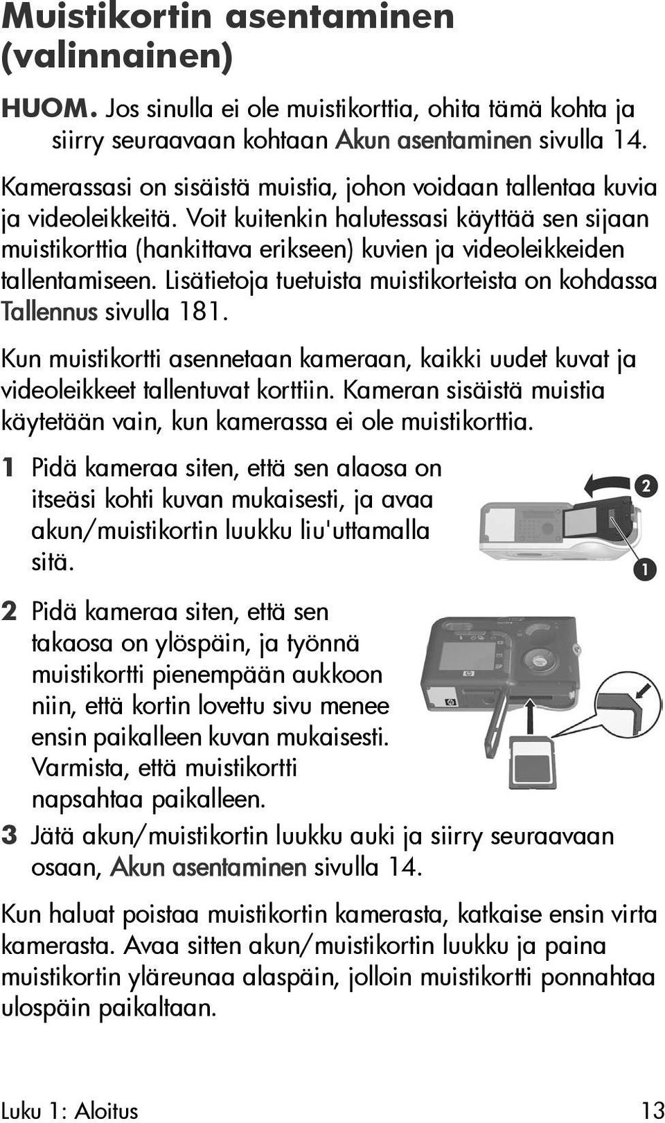 Voit kuitenkin halutessasi käyttää sen sijaan muistikorttia (hankittava erikseen) kuvien ja videoleikkeiden tallentamiseen. Lisätietoja tuetuista muistikorteista on kohdassa Tallennus sivulla 181.