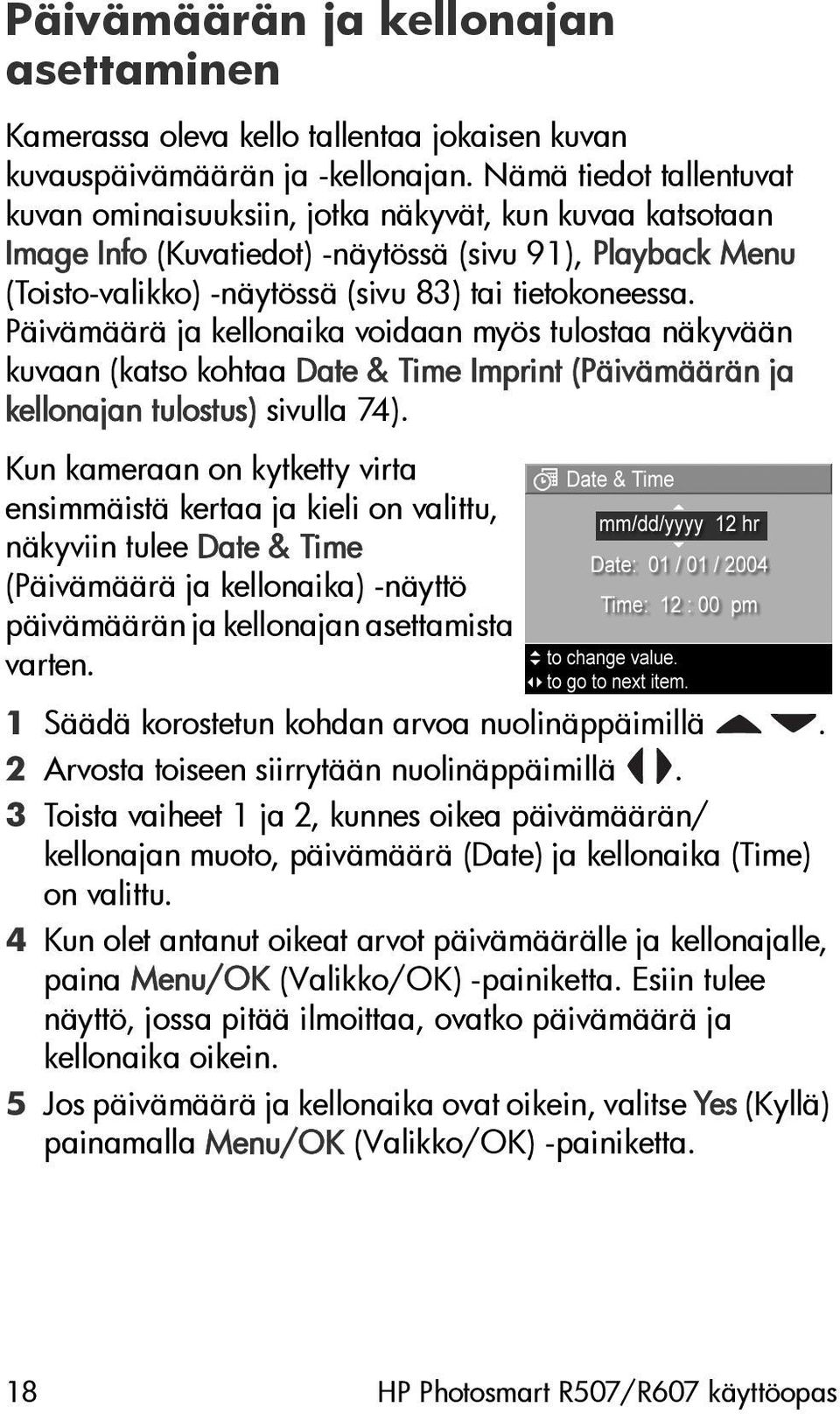 Päivämäärä ja kellonaika voidaan myös tulostaa näkyvään kuvaan (katso kohtaa Date & Time Imprint (Päivämäärän ja kellonajan tulostus) sivulla 74).