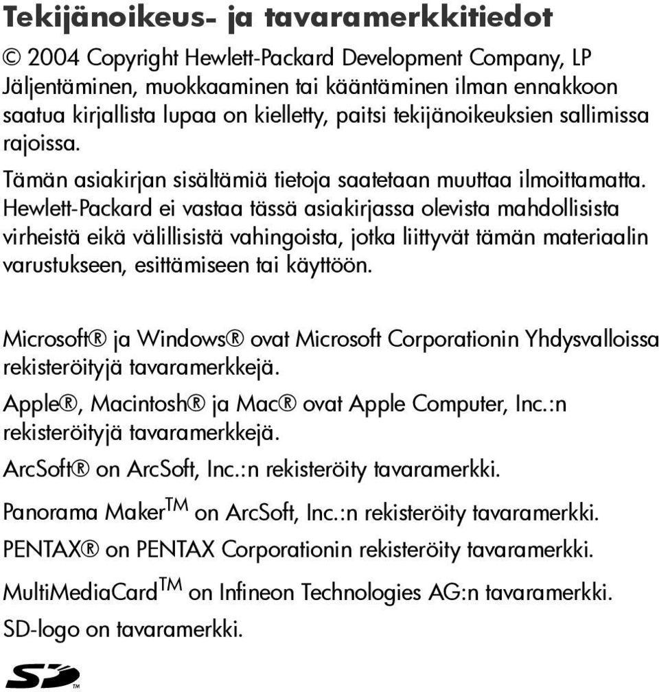 Hewlett-Packard ei vastaa tässä asiakirjassa olevista mahdollisista virheistä eikä välillisistä vahingoista, jotka liittyvät tämän materiaalin varustukseen, esittämiseen tai käyttöön.