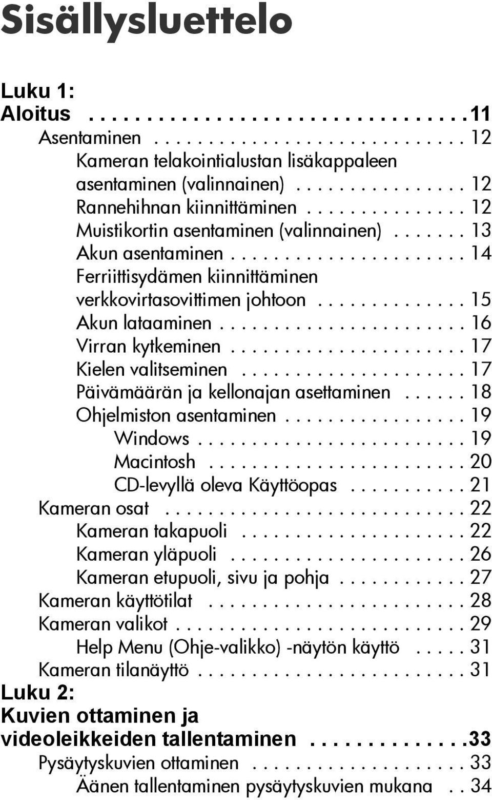 ............. 15 Akun lataaminen....................... 16 Virran kytkeminen...................... 17 Kielen valitseminen..................... 17 Päivämäärän ja kellonajan asettaminen.