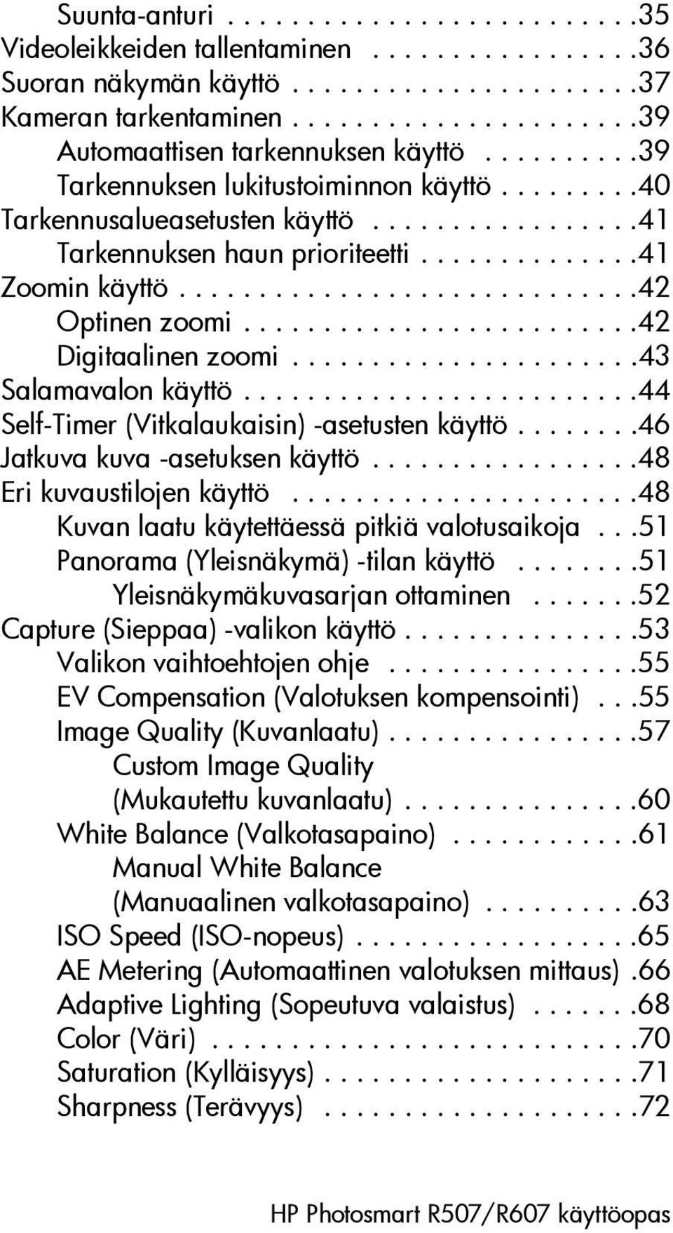 ........................42 Digitaalinen zoomi......................43 Salamavalon käyttö.........................44 Self-Timer (Vitkalaukaisin) -asetusten käyttö........46 Jatkuva kuva -asetuksen käyttö.