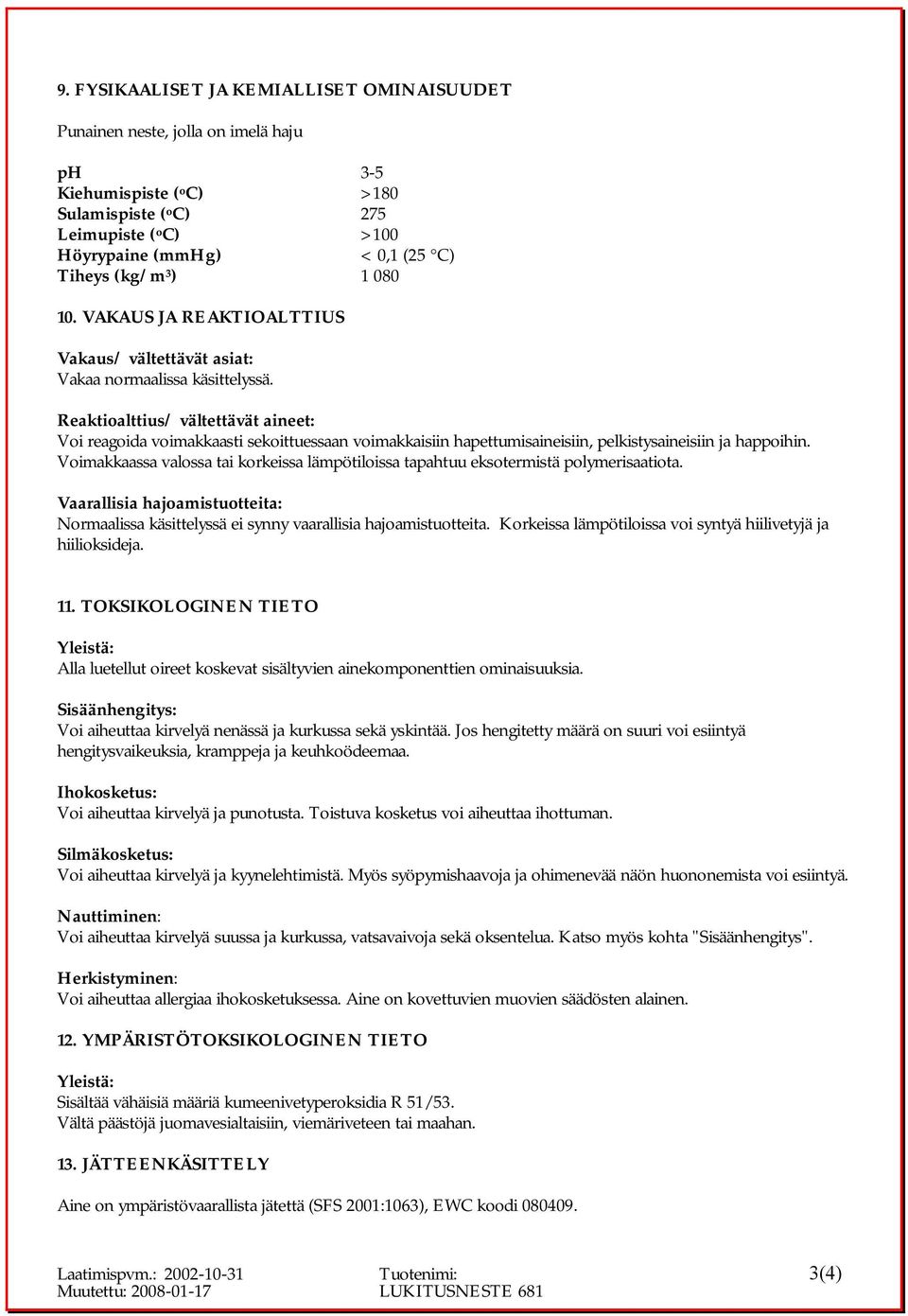 Reaktioalttius/ vältettävät aineet: Voi reagoida voimakkaasti sekoittuessaan voimakkaisiin hapettumisaineisiin, pelkistysaineisiin ja happoihin.
