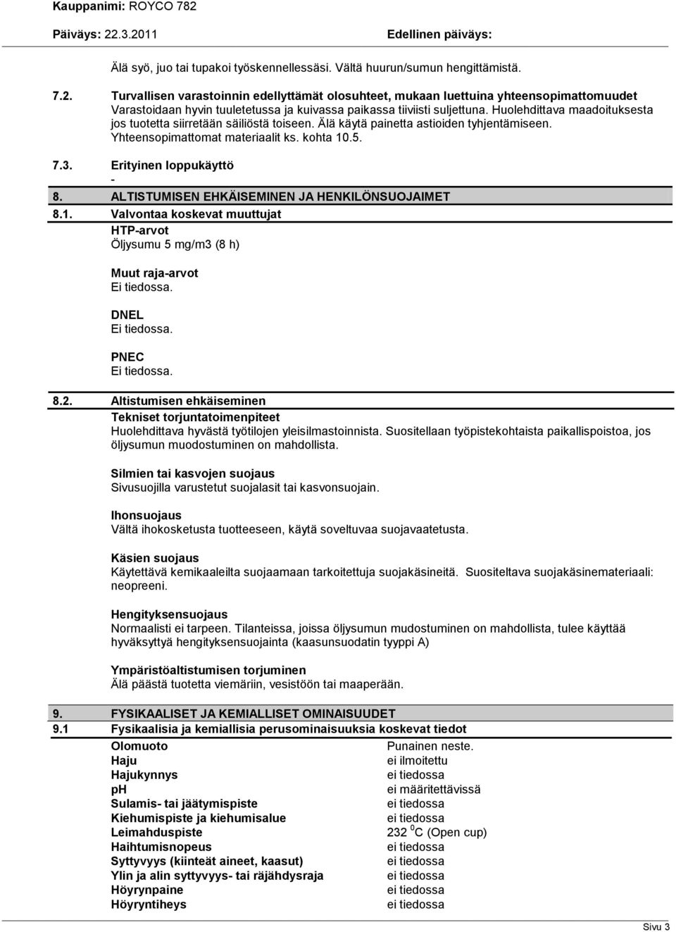 Huolehdittava maadoituksesta jos tuotetta siirretään säiliöstä toiseen. Älä käytä painetta astioiden tyhjentämiseen. Yhteensopimattomat materiaalit ks. kohta 10.5. 7.3. Erityinen loppukäyttö 8.