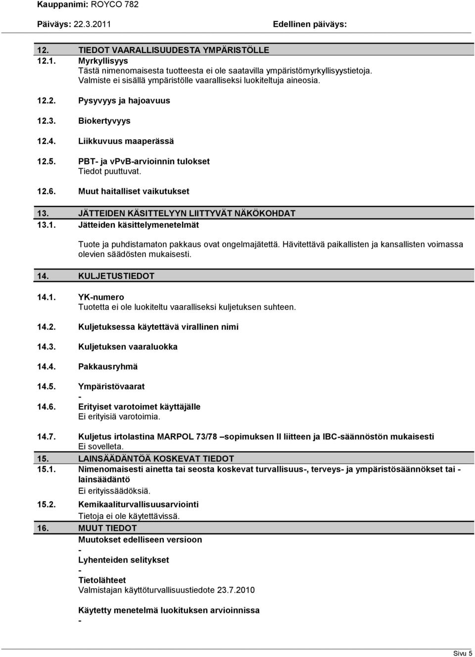 12.6. Muut haitalliset vaikutukset 13. JÄTTEIDEN KÄSITTELYYN LIITTYVÄT NÄKÖKOHDAT 13.1. Jätteiden käsittelymenetelmät Tuote ja puhdistamaton pakkaus ovat ongelmajätettä.