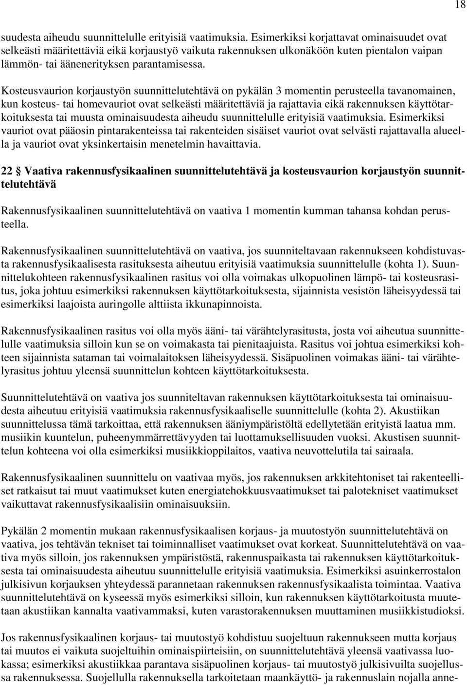 Kosteusvaurion korjaustyön suunnittelutehtävä on pykälän 3 momentin perusteella tavanomainen, kun kosteus- tai homevauriot ovat selkeästi määritettäviä ja rajattavia eikä rakennuksen